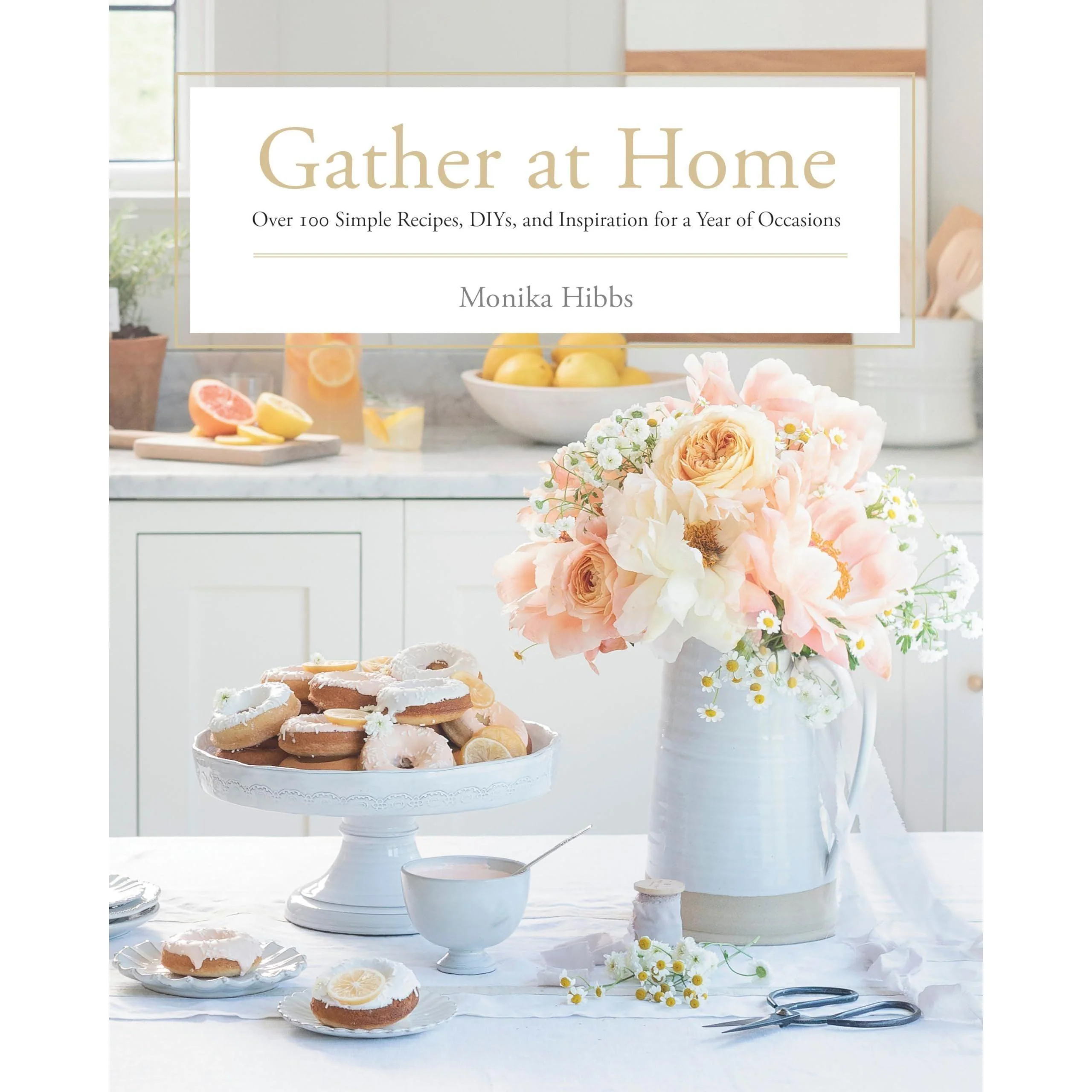 Gather at Home: Over 100 Simple Recipes. DIYs. and Inspiration for a Year of Occasions